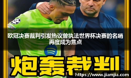 欧冠决赛裁判引发热议曾执法世界杯决赛的名哨再度成为焦点